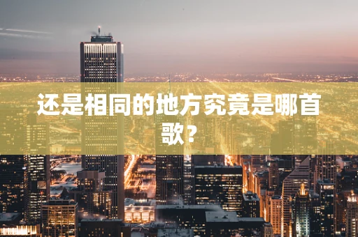 还是相同的地方究竟是哪首歌？