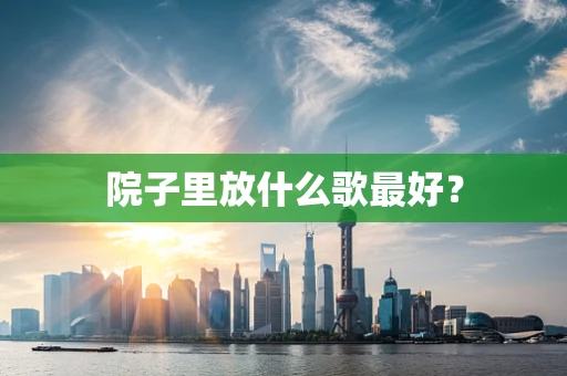 院子里放什么歌最好？