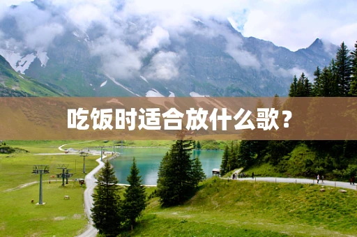 吃饭时适合放什么歌？