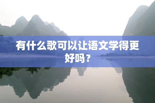 有什么歌可以让语文学得更好吗？