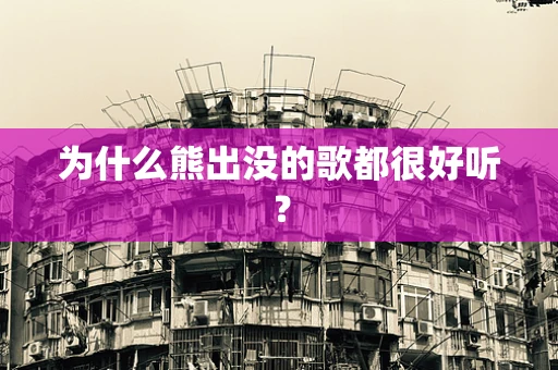 为什么熊出没的歌都很好听？