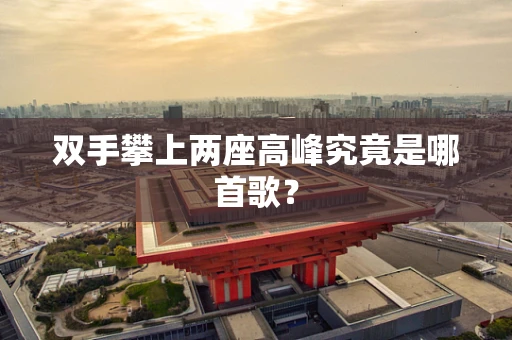 双手攀上两座高峰究竟是哪首歌？